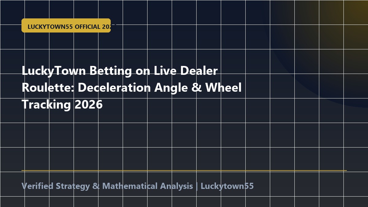LuckyTown Betting on Live Dealer Roulette: Deceleration Angle & Wheel Tracking 2026