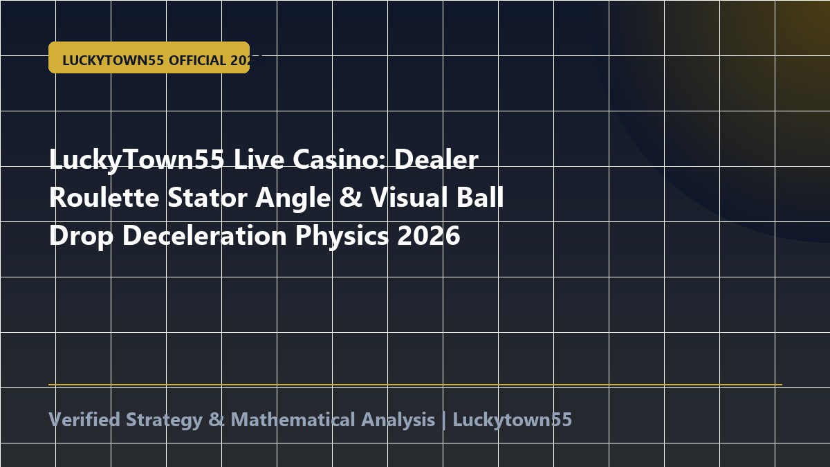 LuckyTown55 Live Casino: Dealer Roulette Stator Angle & Visual Ball Drop Deceleration Physics 2026