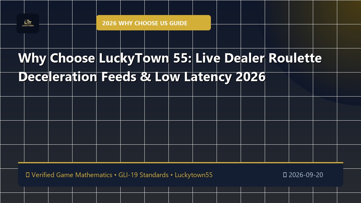 Why Choose LuckyTown 55: Live Dealer Roulette Deceleration Feeds & Low Latency 2026